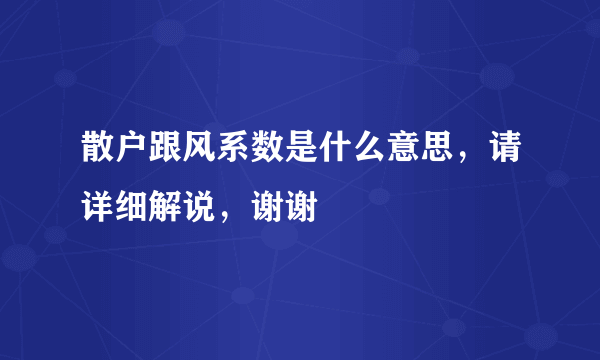 散户跟风系数是什么意思，请详细解说，谢谢