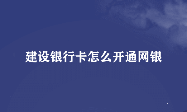 建设银行卡怎么开通网银