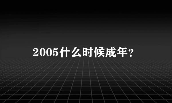 2005什么时候成年？