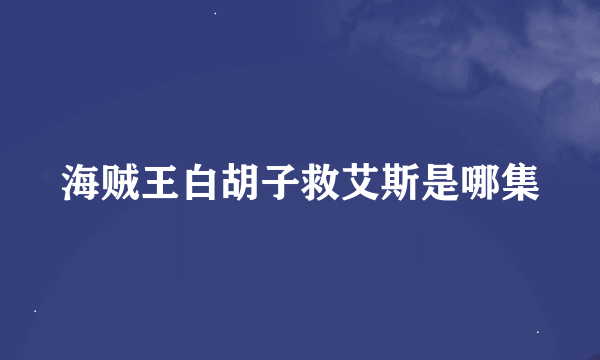 海贼王白胡子救艾斯是哪集