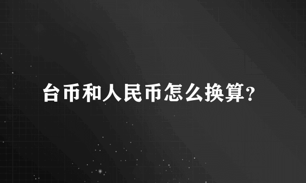 台币和人民币怎么换算？