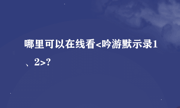 哪里可以在线看<吟游默示录1、2>?