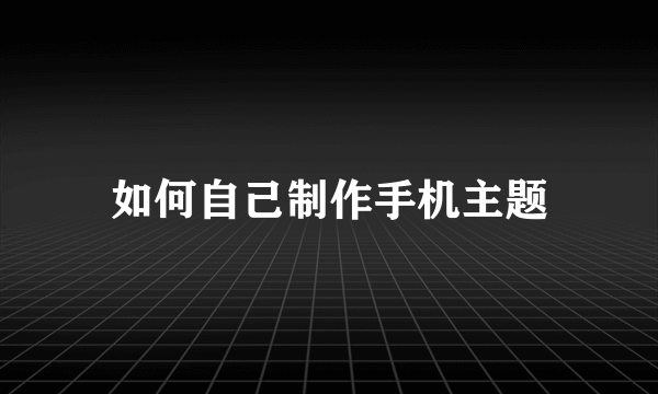 如何自己制作手机主题