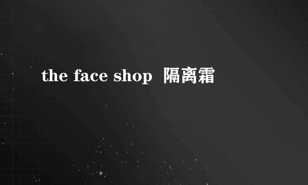 the face shop  隔离霜