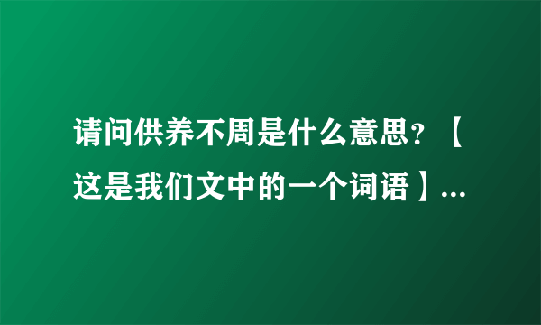 请问供养不周是什么意思？【这是我们文中的一个词语】文章:白鹅