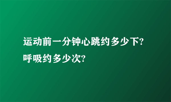 运动前一分钟心跳约多少下?呼吸约多少次?