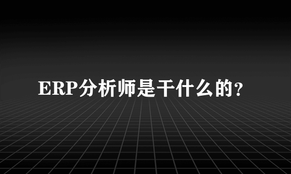 ERP分析师是干什么的？