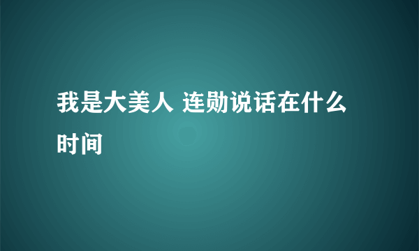 我是大美人 连勋说话在什么时间