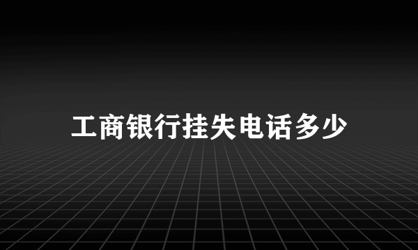 工商银行挂失电话多少