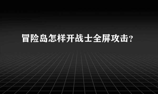 冒险岛怎样开战士全屏攻击？