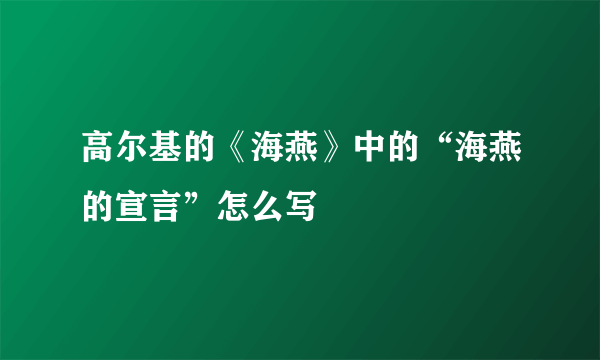 高尔基的《海燕》中的“海燕的宣言”怎么写