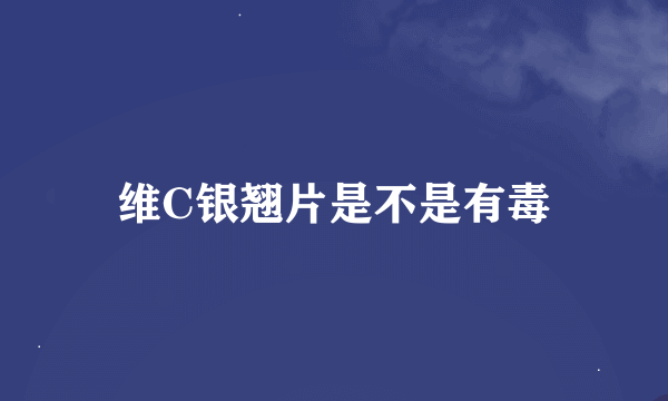 维C银翘片是不是有毒