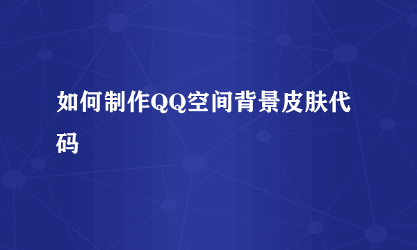 如何制作QQ空间背景皮肤代码