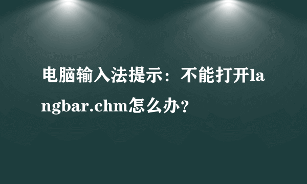 电脑输入法提示：不能打开langbar.chm怎么办？