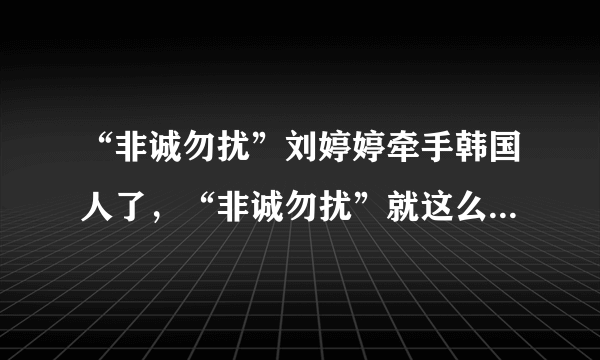 “非诚勿扰”刘婷婷牵手韩国人了，“非诚勿扰”就这么不给力吗？？