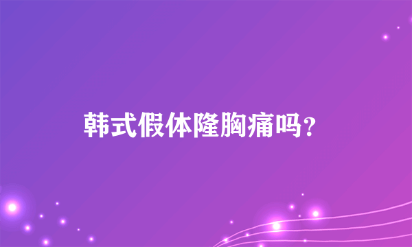 韩式假体隆胸痛吗？