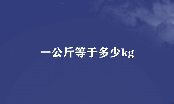 一公斤等于多少kg