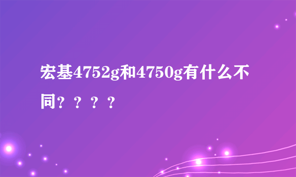 宏基4752g和4750g有什么不同？？？？