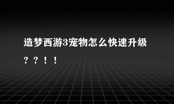 造梦西游3宠物怎么快速升级？？！！