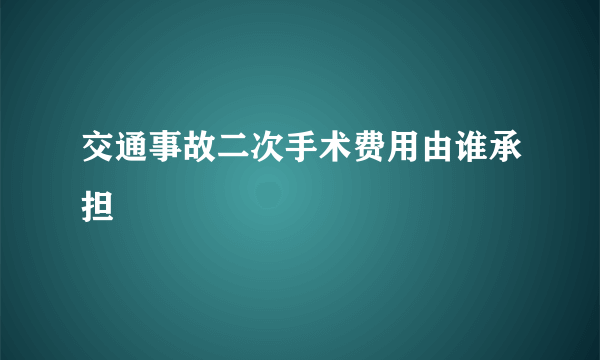 交通事故二次手术费用由谁承担