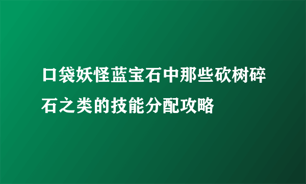 口袋妖怪蓝宝石中那些砍树碎石之类的技能分配攻略