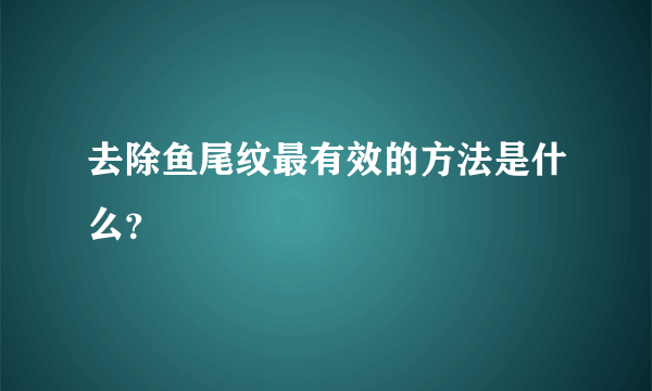 去除鱼尾纹最有效的方法是什么？