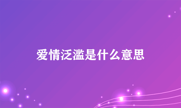 爱情泛滥是什么意思