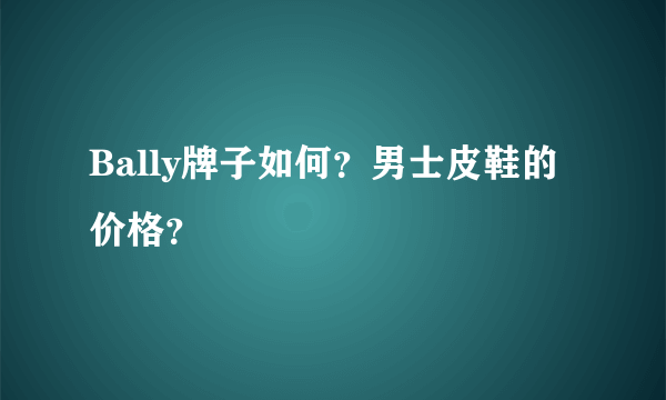 Bally牌子如何？男士皮鞋的价格？