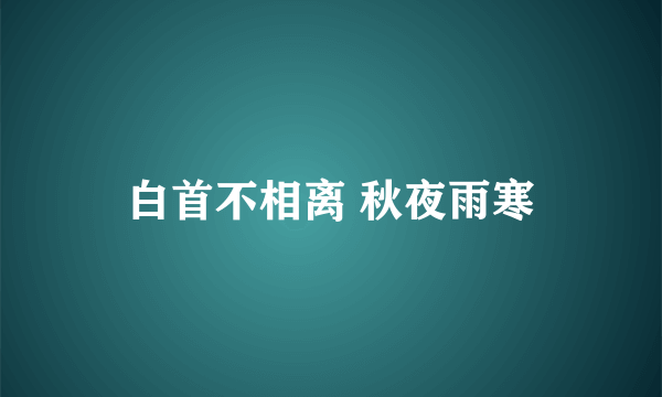 白首不相离 秋夜雨寒