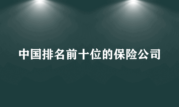 中国排名前十位的保险公司