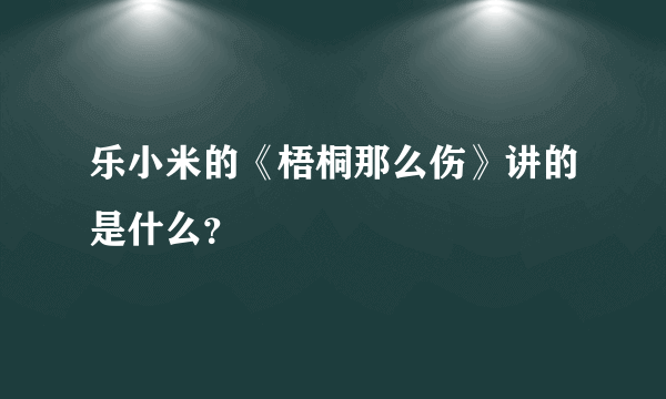 乐小米的《梧桐那么伤》讲的是什么？