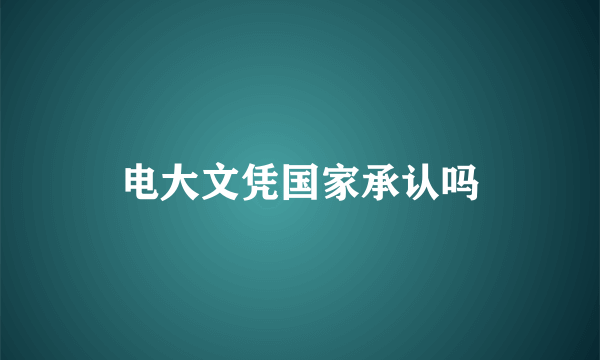 电大文凭国家承认吗