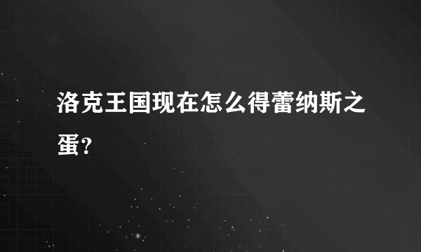 洛克王国现在怎么得蕾纳斯之蛋？