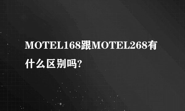 MOTEL168跟MOTEL268有什么区别吗?