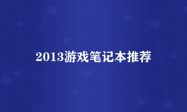 2013游戏笔记本推荐