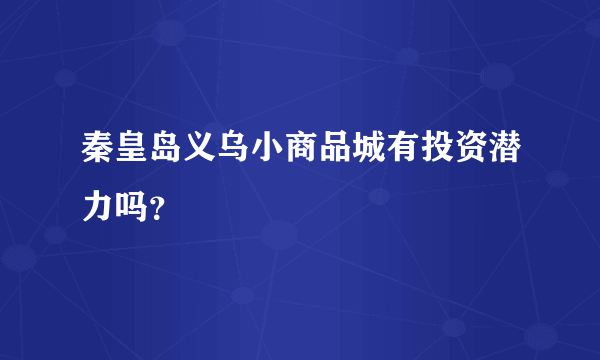 秦皇岛义乌小商品城有投资潜力吗？