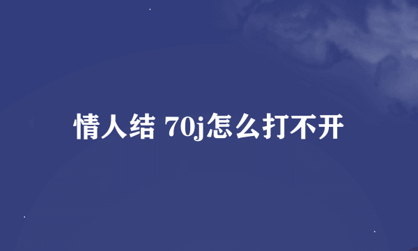 情人结 70j怎么打不开