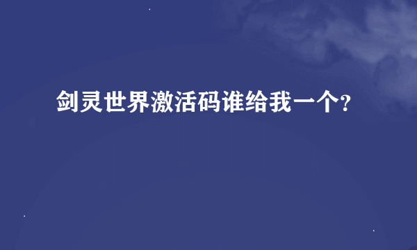 剑灵世界激活码谁给我一个？