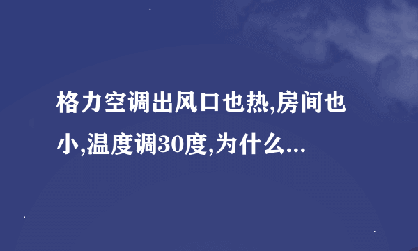 格力空调出风口也热,房间也小,温度调30度,为什么就是不暖和