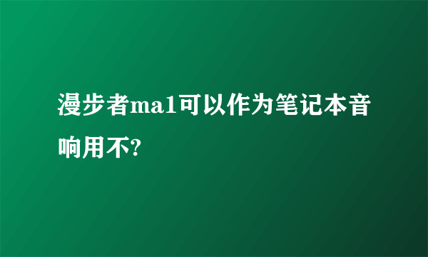 漫步者ma1可以作为笔记本音响用不?