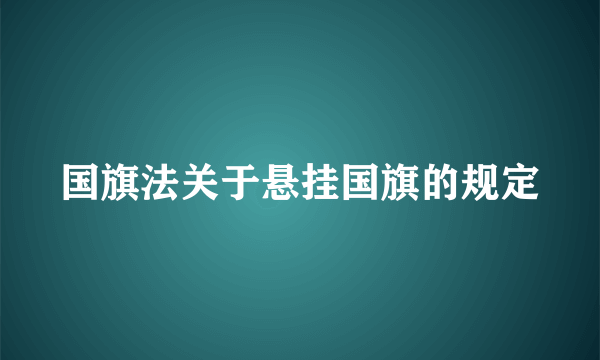 国旗法关于悬挂国旗的规定