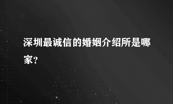 深圳最诚信的婚姻介绍所是哪家？