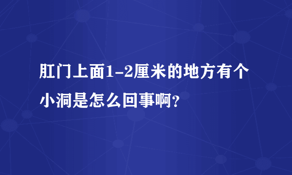 肛门上面1-2厘米的地方有个小洞是怎么回事啊？