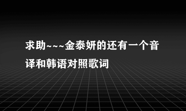 求助~~~金泰妍的还有一个音译和韩语对照歌词