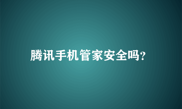 腾讯手机管家安全吗？