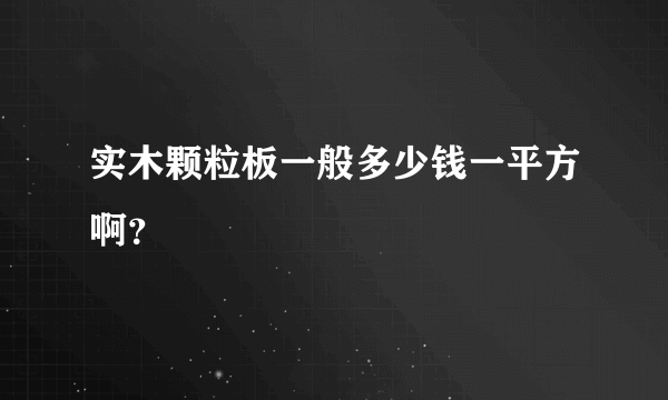 实木颗粒板一般多少钱一平方啊？