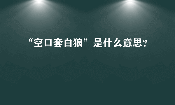 “空口套白狼”是什么意思？