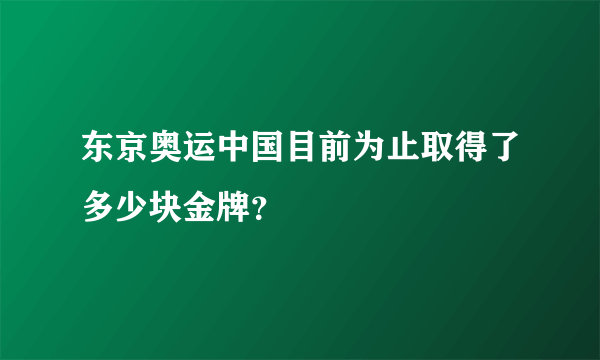 东京奥运中国目前为止取得了多少块金牌？