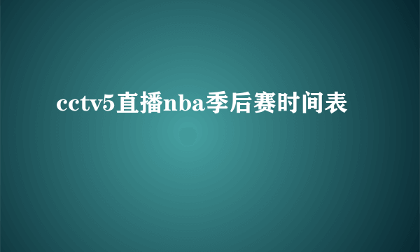 cctv5直播nba季后赛时间表