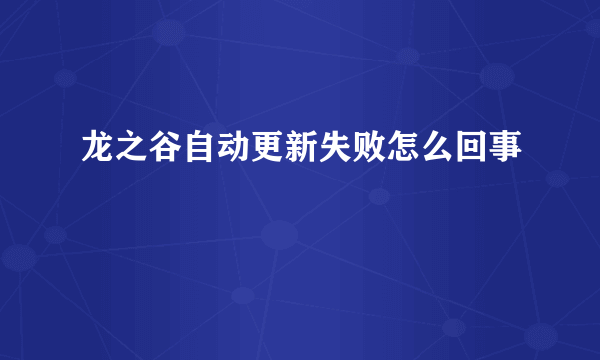 龙之谷自动更新失败怎么回事